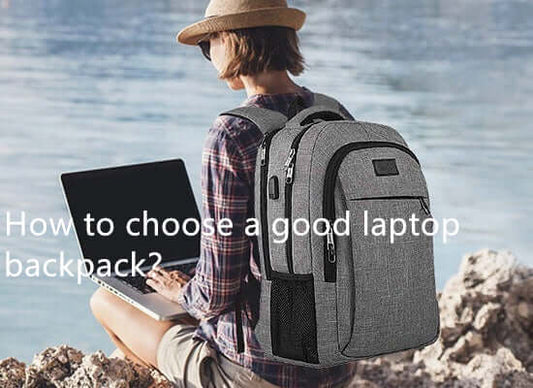 How to choose a good laptop backpack？