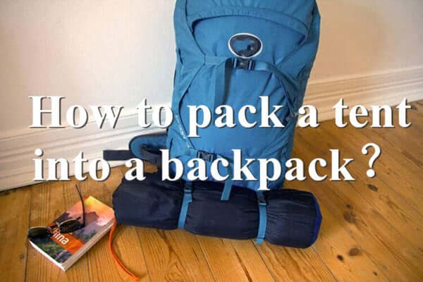 How to pack a tent into a backpack?