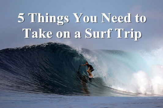 5 Things You Need to Take on a Surf Trip