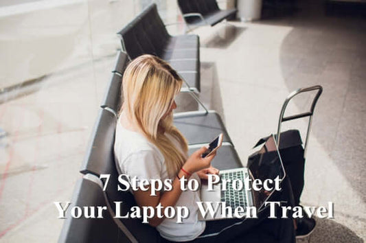 7 Steps to Protect Your Laptop When Travel