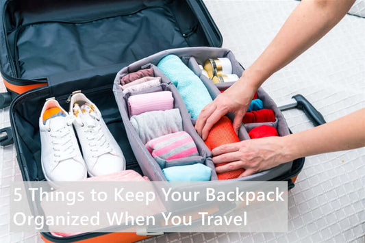 5 Things to Keep Your Backpack Organized When You Travel